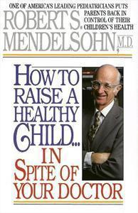 How to raise a healthy Child in spite of your Doctor Book